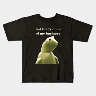 But that's none of my business Kids T-Shirt